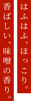 はふはふ、ほっこり。香ばしい、味噌の香り。